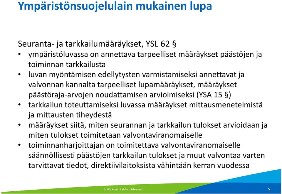 määräykset mittausmenetelmistä ja mittausten tiheydestä määräykset siitä, miten seurannan ja tarkkailun tulokset arvioidaan ja miten tulokset toimitetaan valvontaviranomaiselle