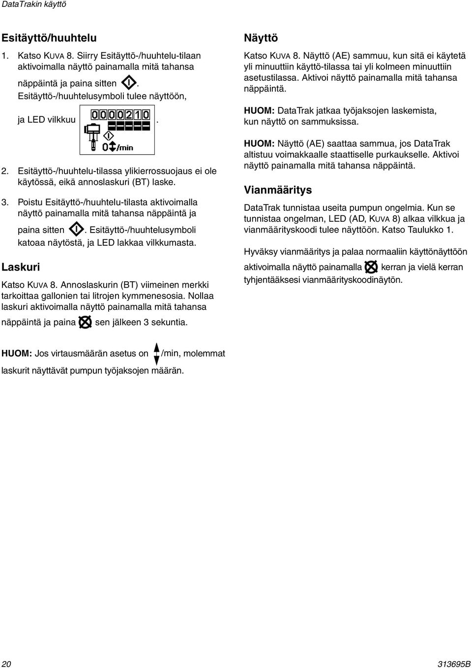 Poistu Esitäyttö-/huuhtelu-tilasta aktivoimalla näyttö painamalla mitä tahansa näppäintä ja paina sitten. Esitäyttö-/huuhtelusymboli katoaa näytöstä, ja LED lakkaa vilkkumasta. Laskuri Katso KUVA 8.