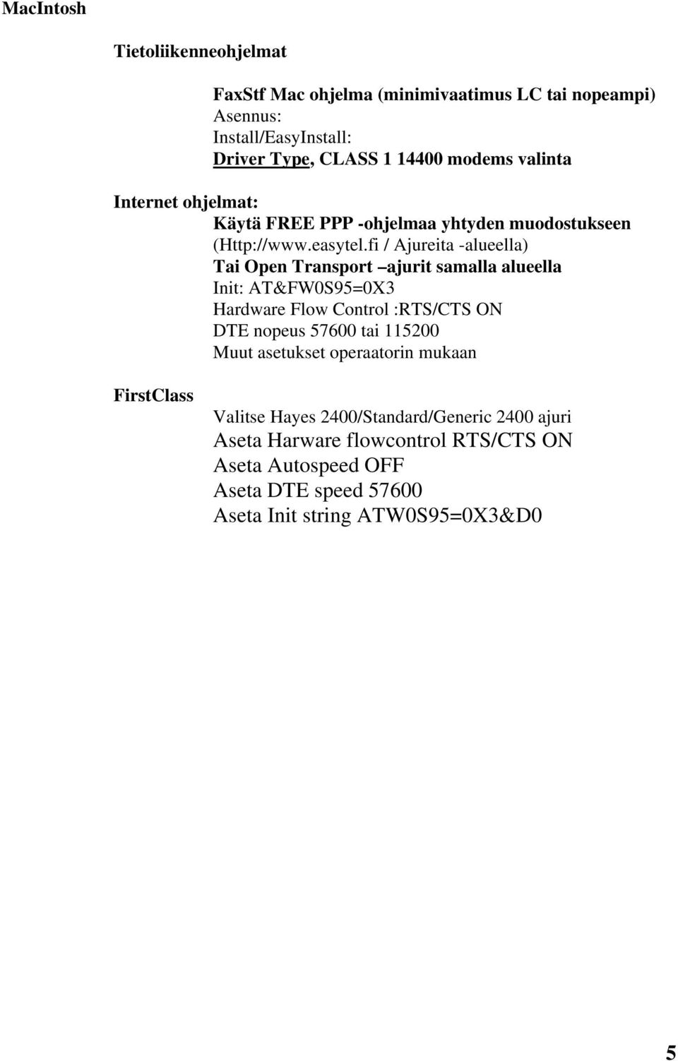 fi / Ajureita -alueella) Tai Open Transport ajurit samalla alueella Init: AT&FW0S95=0X3 Hardware Flow Control :RTS/CTS ON DTE nopeus 57600 tai 115200