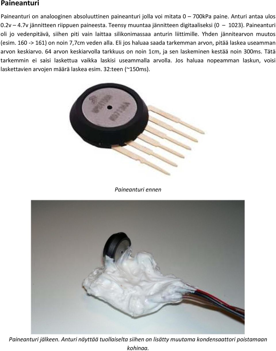 160 -> 161) on noin 7,7cm veden alla. Eli jos haluaa saada tarkemman arvon, pitää laskea useamman arvon keskiarvo. 64 arvon keskiarvolla tarkkuus on noin 1cm, ja sen laskeminen kestää noin 300ms.