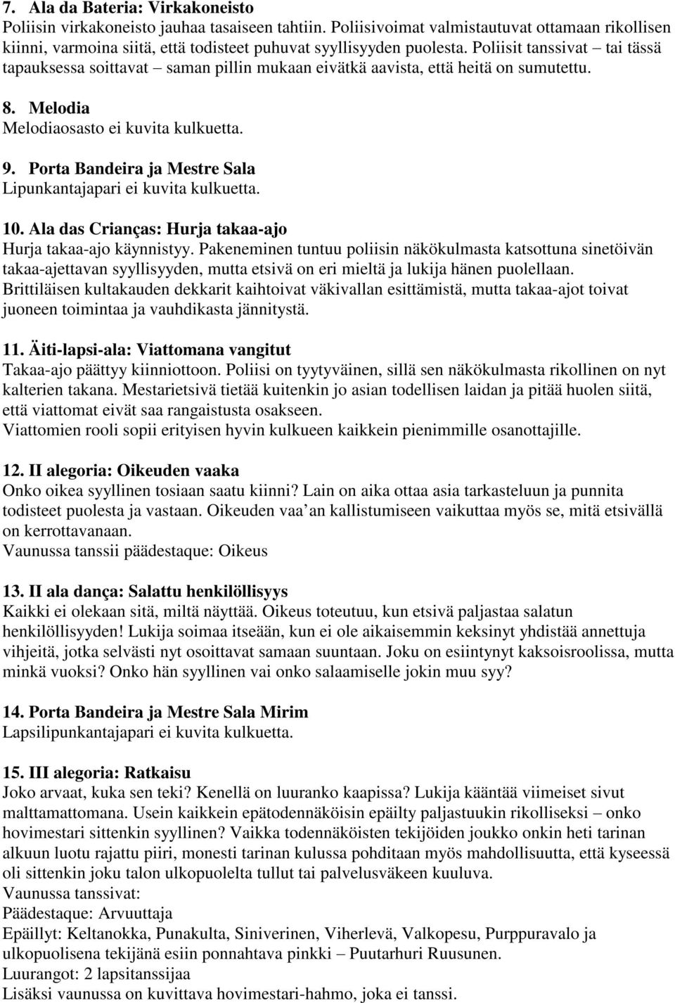 Porta Bandeira ja Mestre Sala Lipunkantajapari ei kuvita kulkuetta. 10. Ala das Crianças: Hurja takaa-ajo Hurja takaa-ajo käynnistyy.