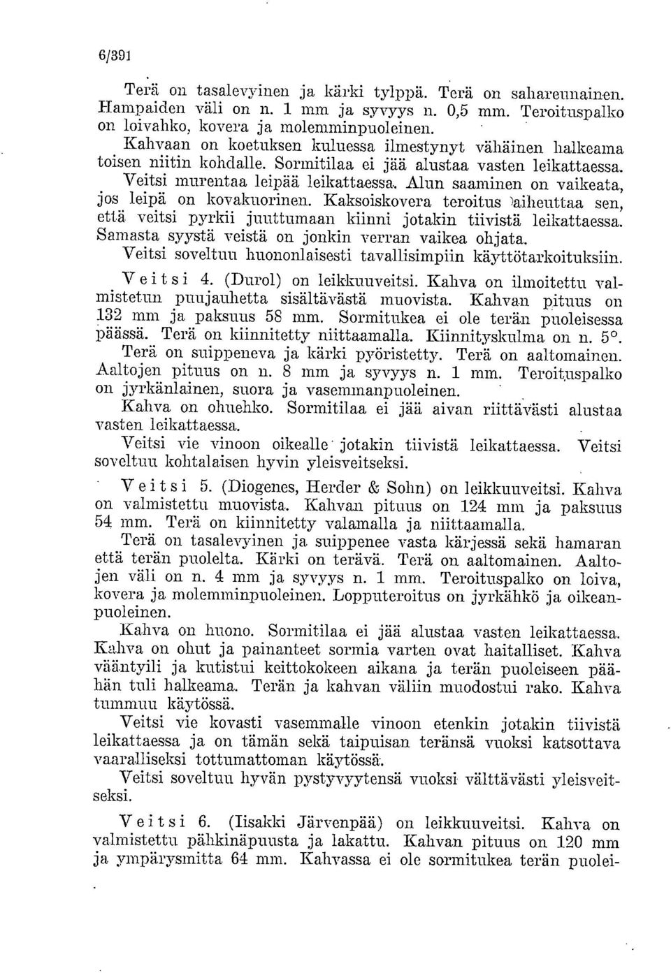 Alun saaminen on vaikeata, jos leipä on kovakuorinen. Kaksoiskovera teroitus )aiheuttaa sen, että veitsi pyrkii juuttumaan kiinni jotakin tiivistä leikattaessa.