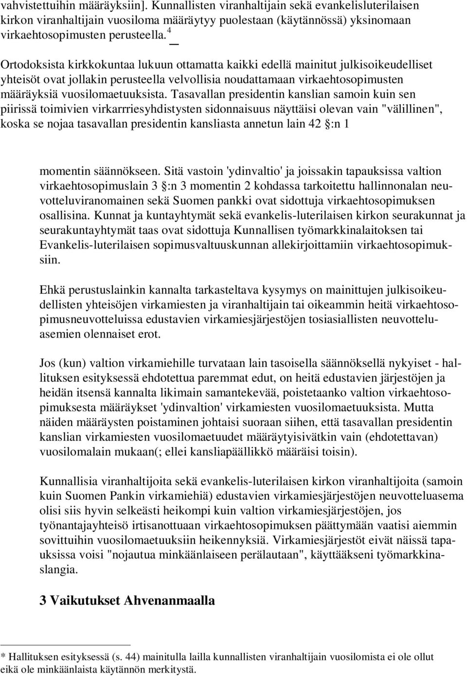Tasavallan presidentin kanslian samoin kuin sen piirissä toimivien virkarrriesyhdistysten sidonnaisuus näyttäisi olevan vain "välillinen", koska se nojaa tasavallan presidentin kansliasta annetun