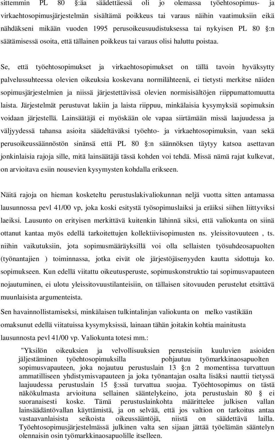 Se, että työehtosopimukset ja virkaehtosopimukset on tällä tavoin hyväksytty palvelussuhteessa olevien oikeuksia koskevana normilähteenä, ei tietysti merkitse näiden sopimusjärjestelmien ja niissä