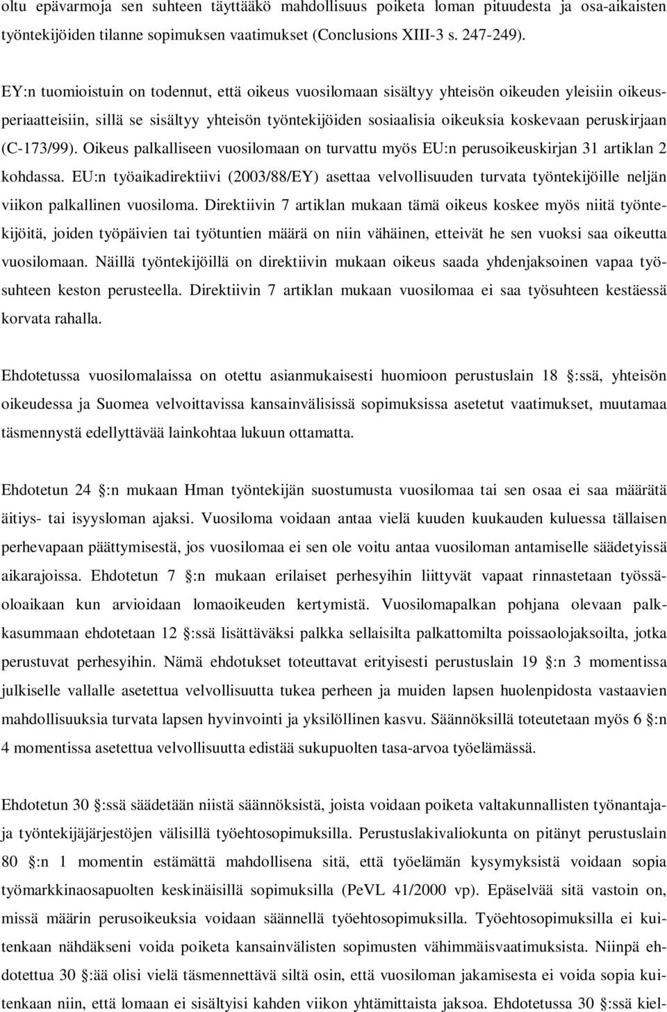 (C-173/99). Oikeus palkalliseen vuosilomaan on turvattu myös EU:n perusoikeuskirjan 31 artiklan 2 kohdassa.