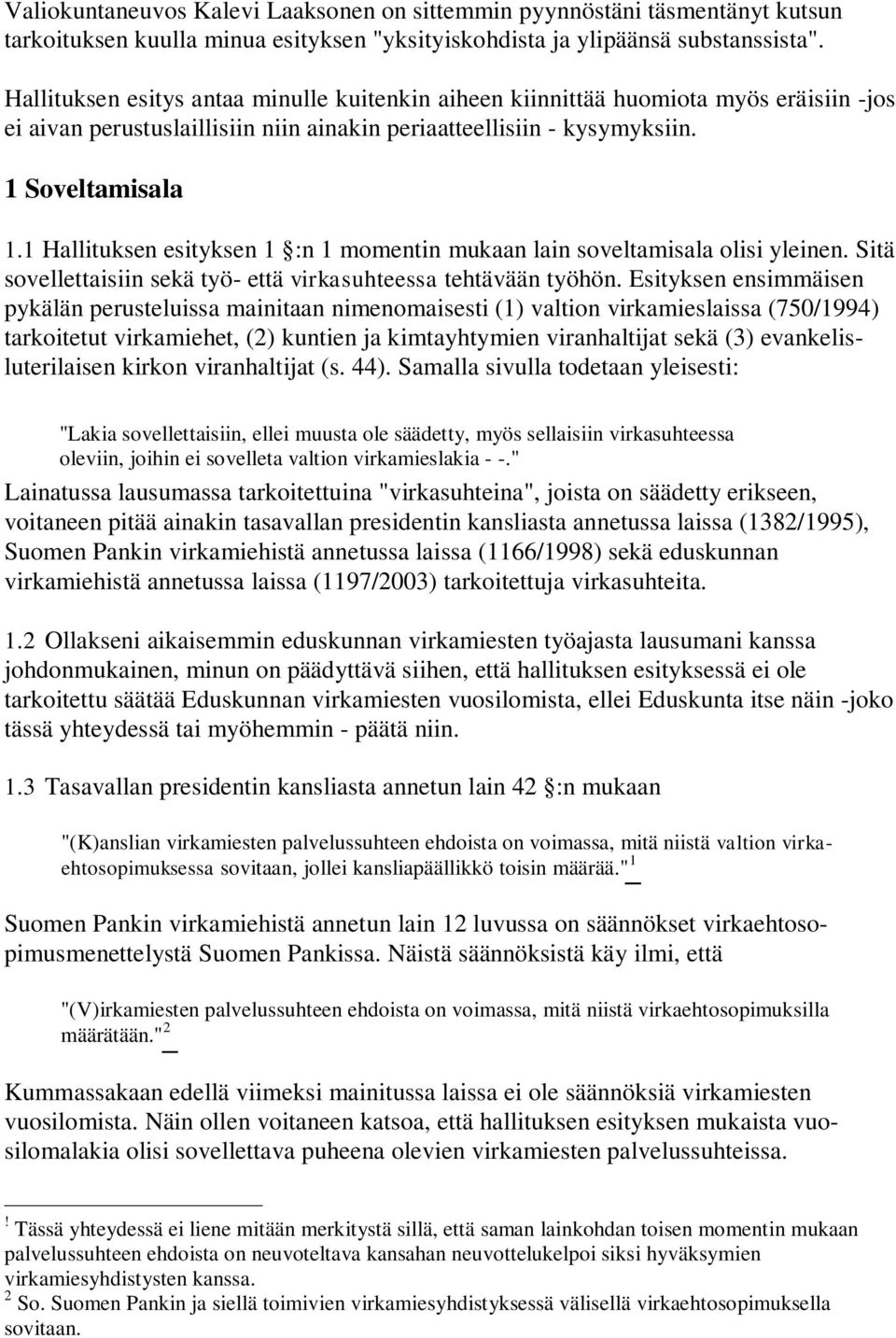 1 Hallituksen esityksen 1 :n 1 momentin mukaan lain soveltamisala olisi yleinen. Sitä sovellettaisiin sekä työ- että virkasuhteessa tehtävään työhön.