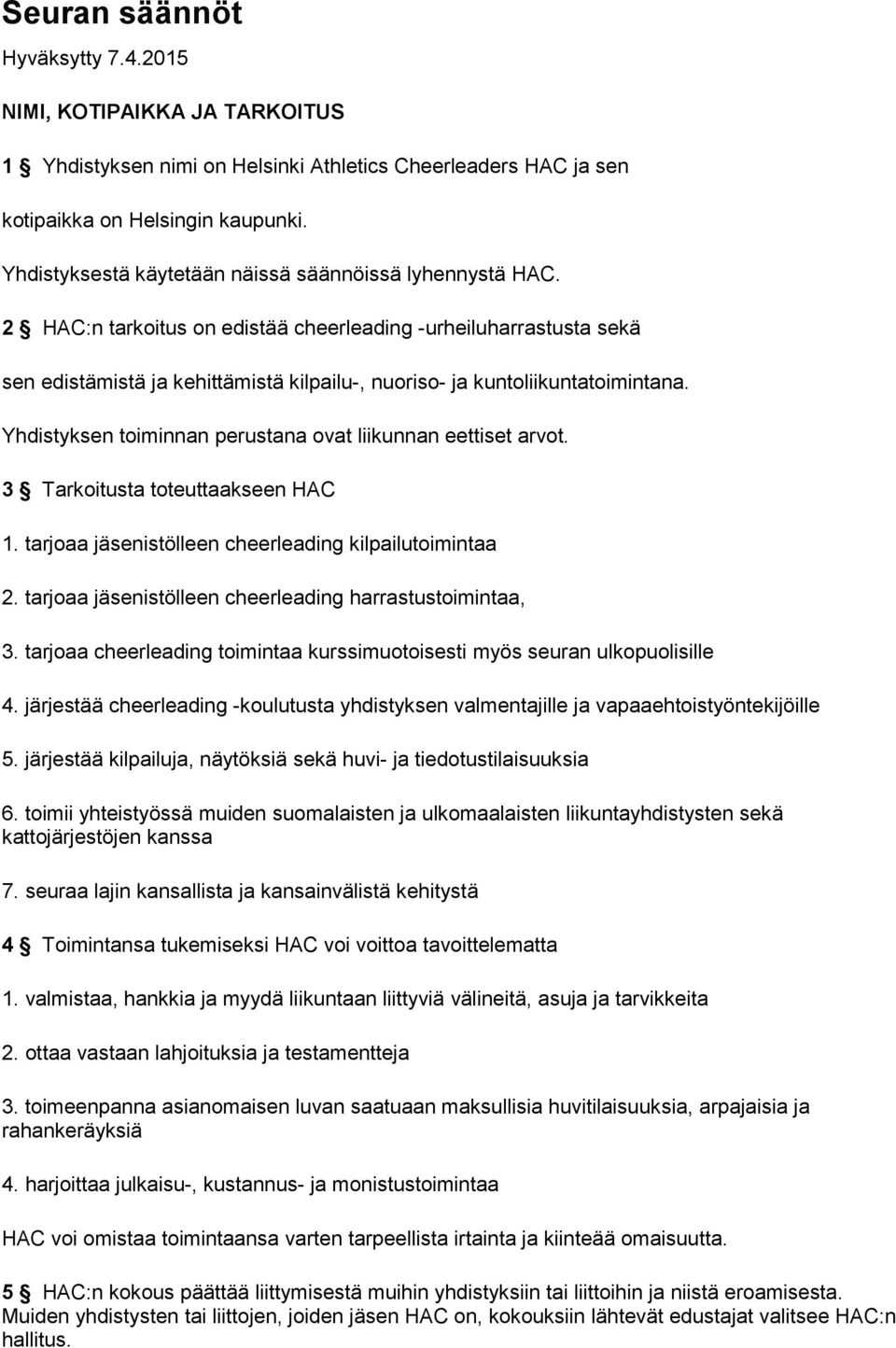 2 HAC:n tarkoitus on edistää cheerleading -urheiluharrastusta sekä sen edistämistä ja kehittämistä kilpailu-, nuoriso- ja kuntoliikuntatoimintana.