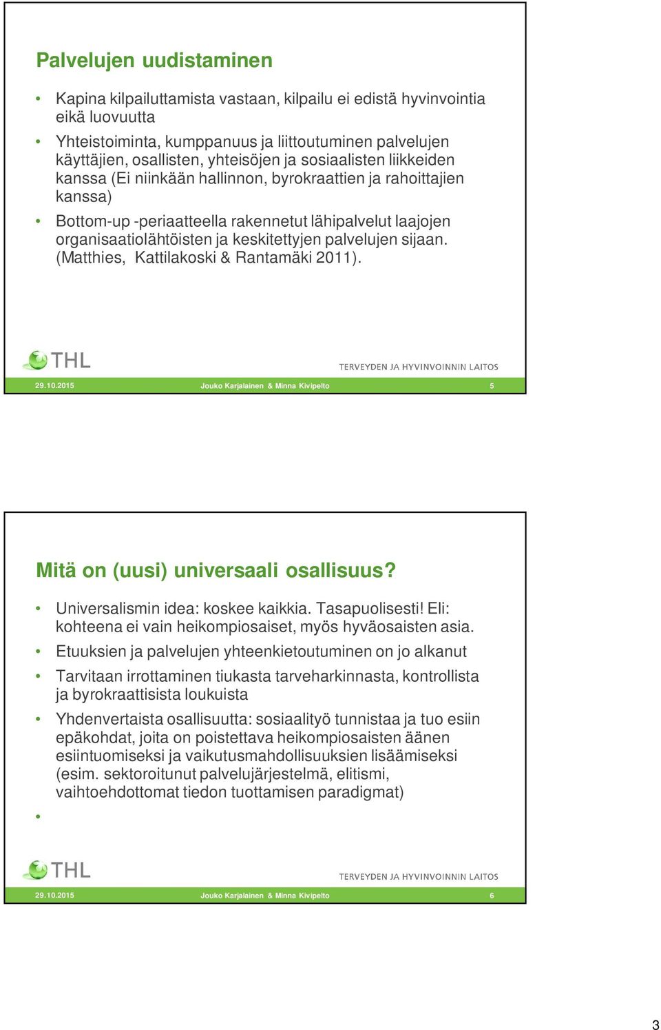 palvelujen sijaan. (Matthies, Kattilakoski & Rantamäki 2011). 29.10.2015 Jouko Karjalainen & Minna Kivipelto 5 Mitä on (uusi) universaali osallisuus? Universalismin idea: koskee kaikkia.