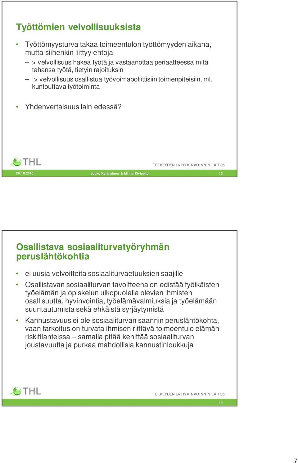 2015 Jouko Karjalainen & Minna Kivipelto 13 Osallistava sosiaaliturvatyöryhmän peruslähtökohtia ei uusia velvoitteita sosiaaliturvaetuuksien saajille Osallistavan sosiaaliturvan tavoitteena on