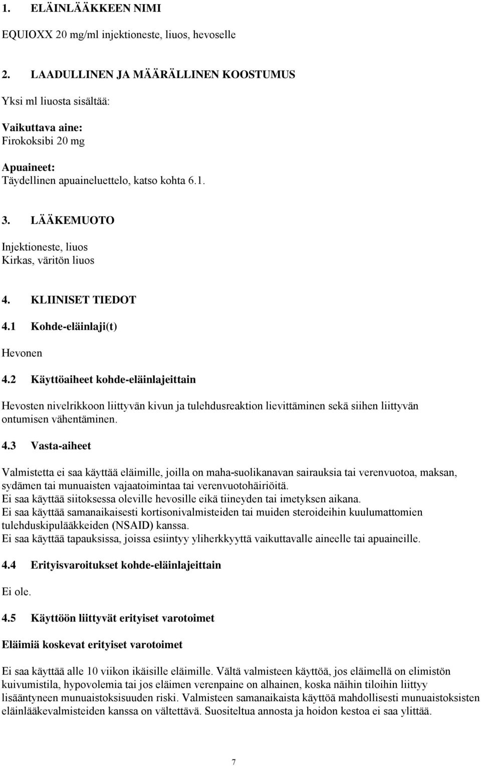 LÄÄKEMUOTO Injektioneste, liuos Kirkas, väritön liuos 4. KLIINISET TIEDOT 4.1 Kohde-eläinlaji(t) Hevonen 4.