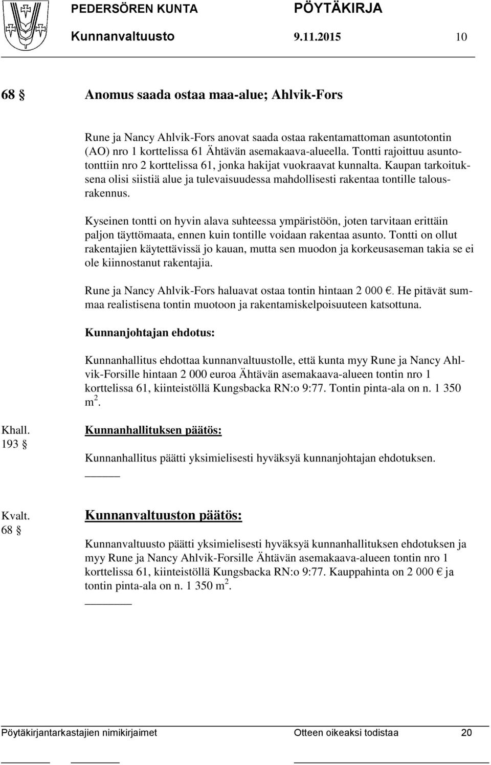 Tontti rajoittuu asuntotonttiin nro 2 korttelissa 61, jonka hakijat vuokraavat kunnalta. Kaupan tarkoituksena olisi siistiä alue ja tulevaisuudessa mahdollisesti rakentaa tontille talousrakennus.
