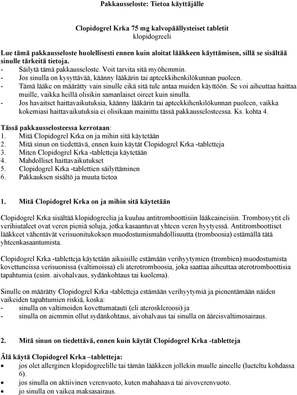 - Tämä lääke on määrätty vain sinulle eikä sitä tule antaa muiden käyttöön. Se voi aiheuttaa haittaa muille, vaikka heillä olisikin samanlaiset oireet kuin sinulla.