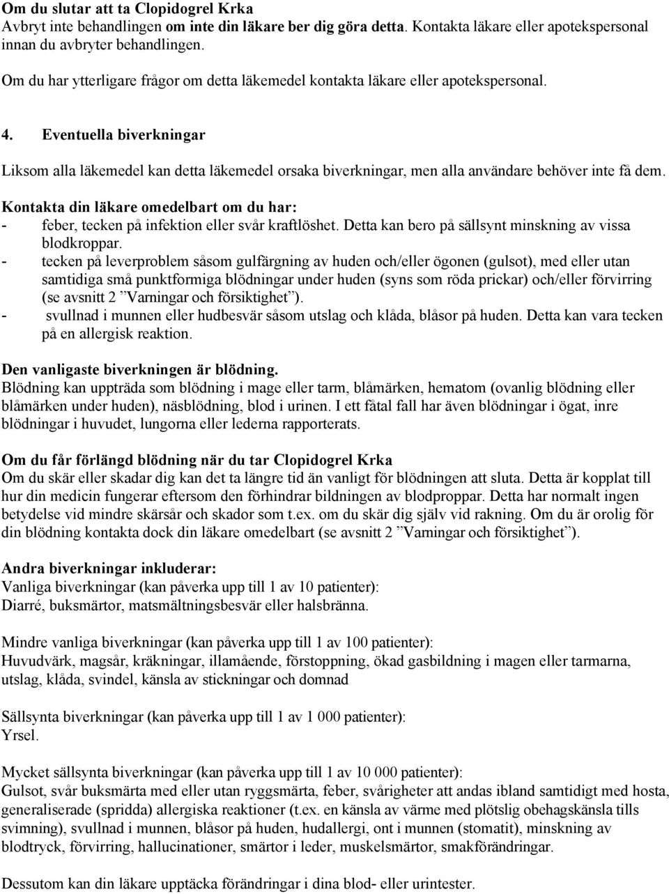 Eventuella biverkningar Liksom alla läkemedel kan detta läkemedel orsaka biverkningar, men alla användare behöver inte få dem.