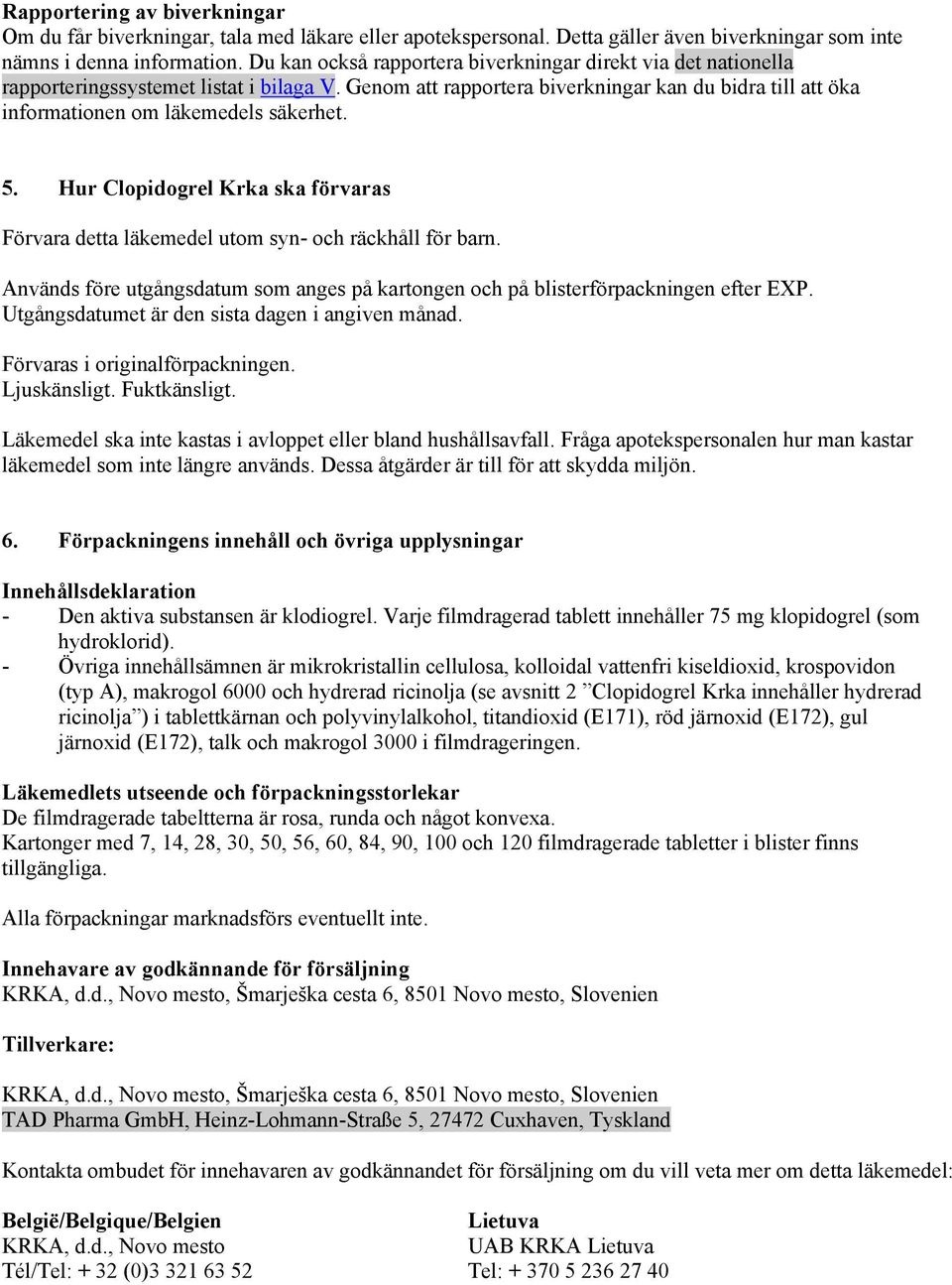 Genom att rapportera biverkningar kan du bidra till att öka informationen om läkemedels säkerhet. 5. Hur Clopidogrel Krka ska förvaras Förvara detta läkemedel utom syn- och räckhåll för barn.