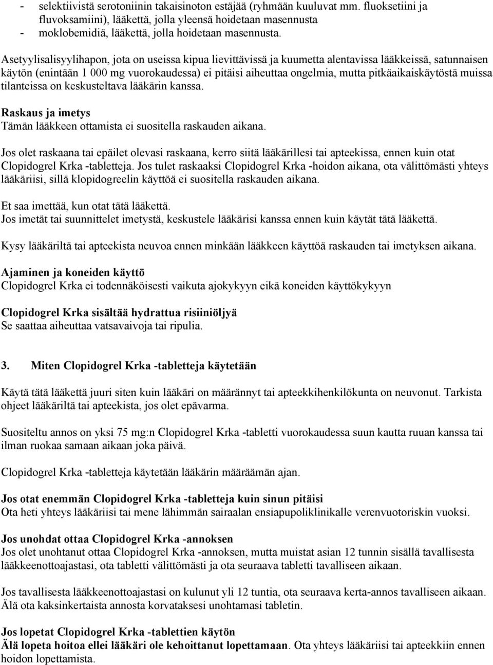 Asetyylisalisyylihapon, jota on useissa kipua lievittävissä ja kuumetta alentavissa lääkkeissä, satunnaisen käytön (enintään 1 000 mg vuorokaudessa) ei pitäisi aiheuttaa ongelmia, mutta