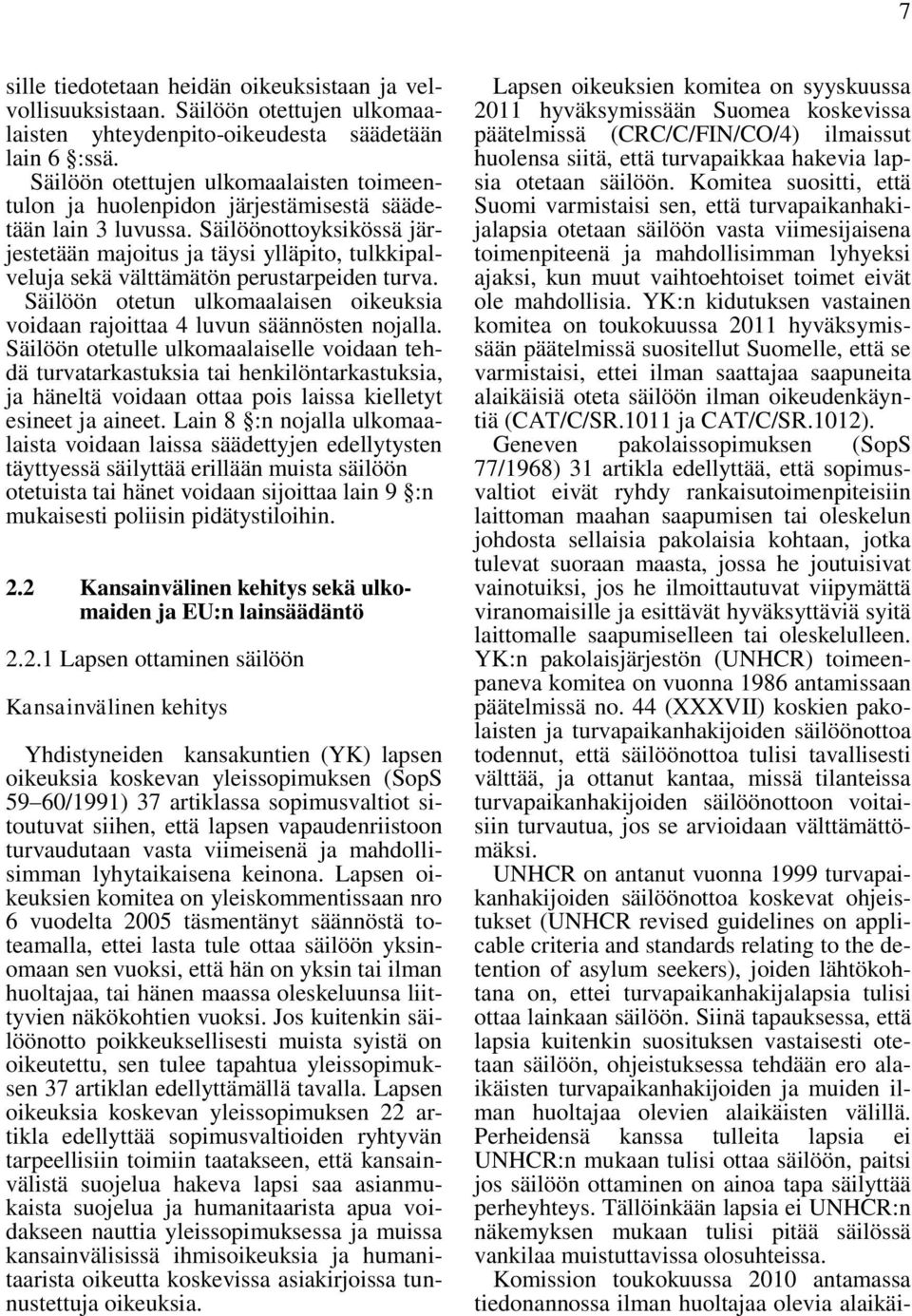 Säilöönottoyksikössä järjestetään majoitus ja täysi ylläpito, tulkkipalveluja sekä välttämätön perustarpeiden turva.