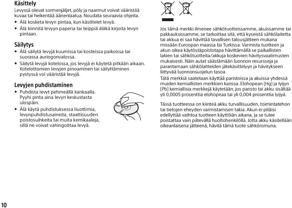 Säilytä levyjä kotelossa, jos levyjä ei käytetä pitkään aikaan. Kotelottomien levyjen pinoaminen tai säilyttäminen pystyssä voi vääristää levyjä.