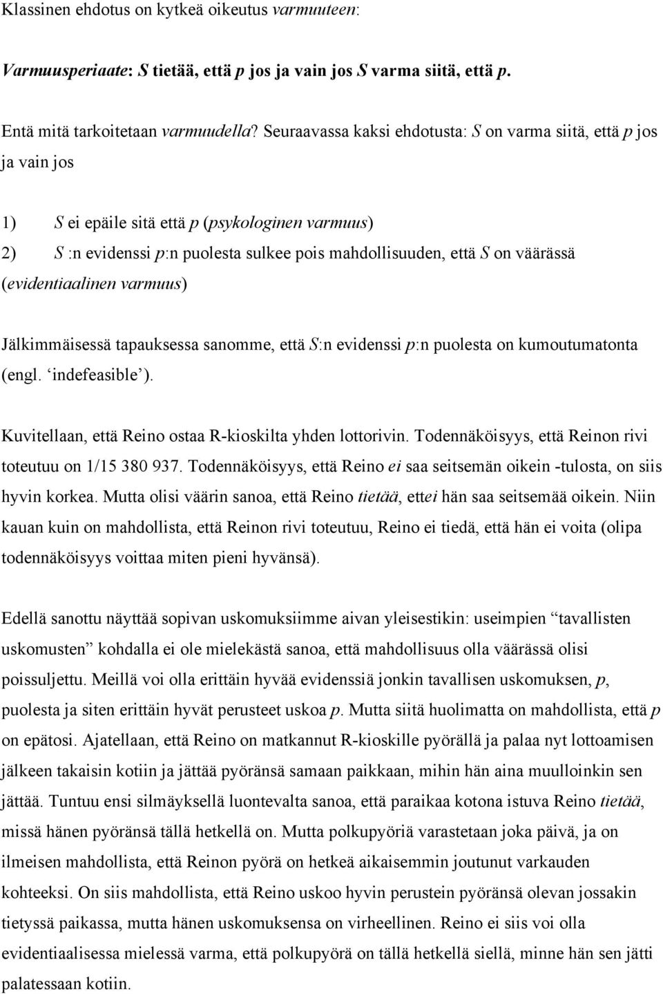 (evidentiaalinen varmuus) Jälkimmäisessä tapauksessa sanomme, että S:n evidenssi p:n puolesta on kumoutumatonta (engl. indefeasible ). Kuvitellaan, että Reino ostaa R-kioskilta yhden lottorivin.