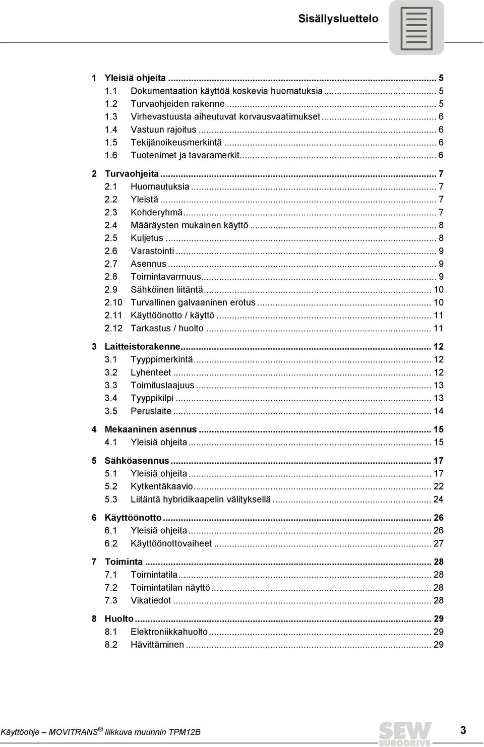 .. 8 2.6 Varastointi... 9 2.7 Asennus... 9 2.8 Toimintavarmuus... 9 2.9 Sähköinen liitäntä... 10 2.10 Turvallinen galvaaninen erotus... 10 2.11 Käyttöönotto / käyttö... 11 2.12 Tarkastus / huolto.