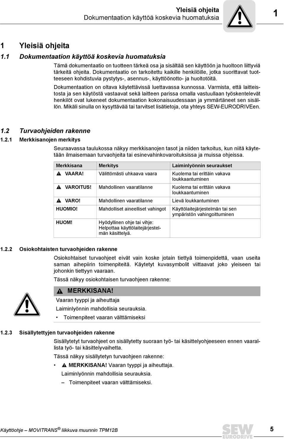 Dokumentaatio on tarkoitettu kaikille henkilöille, jotka suorittavat tuotteeseen kohdistuvia pystytys-, asennus-, käyttöönotto- ja huoltotöitä.