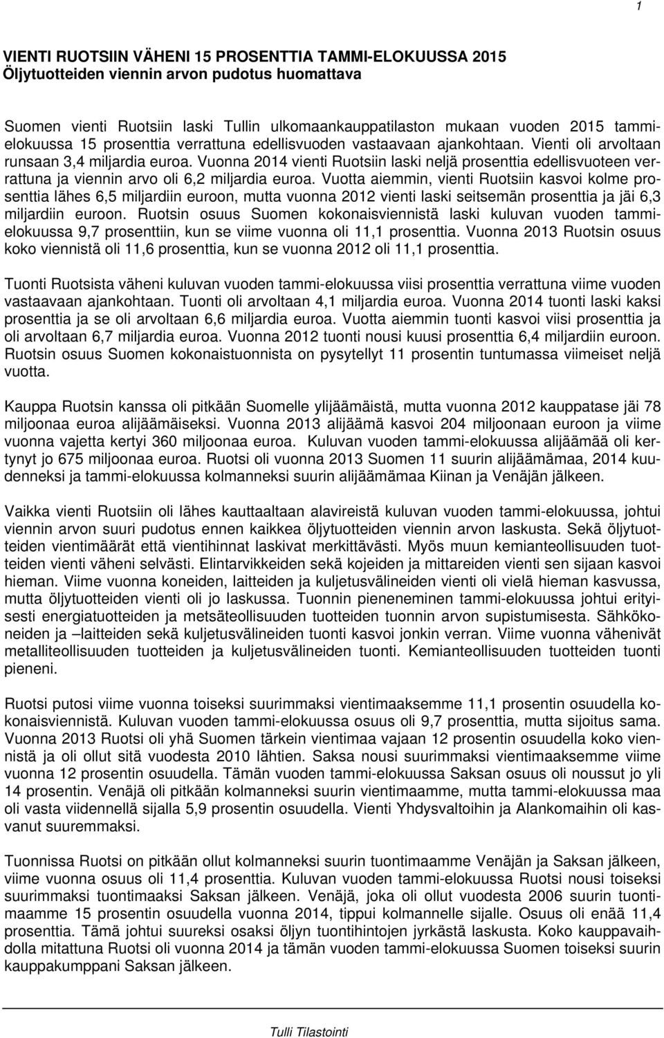 Vuonna 2014 vienti Ruotsiin laski neljä prosenttia edellisvuoteen verrattuna ja viennin arvo oli 6,2 miljardia euroa.