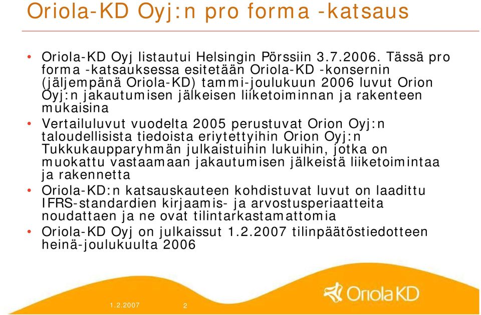 Vertailuluvut vuodelta 2005 perustuvat Orion Oyj:n taloudellisista tiedoista eriytettyihin Orion Oyj:n Tukkukaupparyhmän julkaistuihin lukuihin, jotka on muokattu vastaamaan