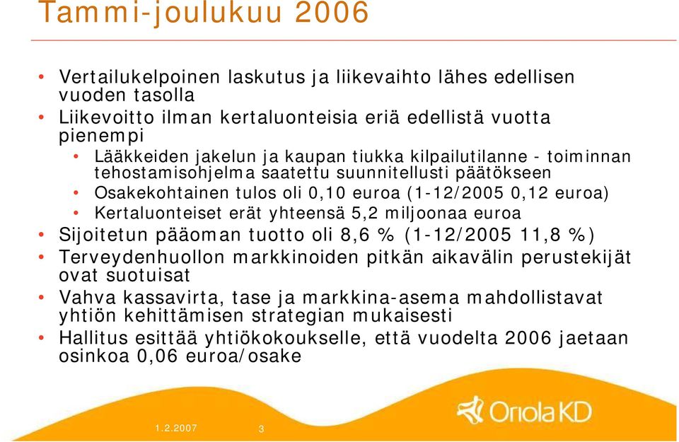 yhteensä 5,2 miljoonaa euroa Sijoitetun pääoman tuotto oli 8,6 % (1 12/2005 11,8 %) Terveydenhuollon markkinoiden pitkän aikavälin perustekijät ovat suotuisat Vahva kassavirta,