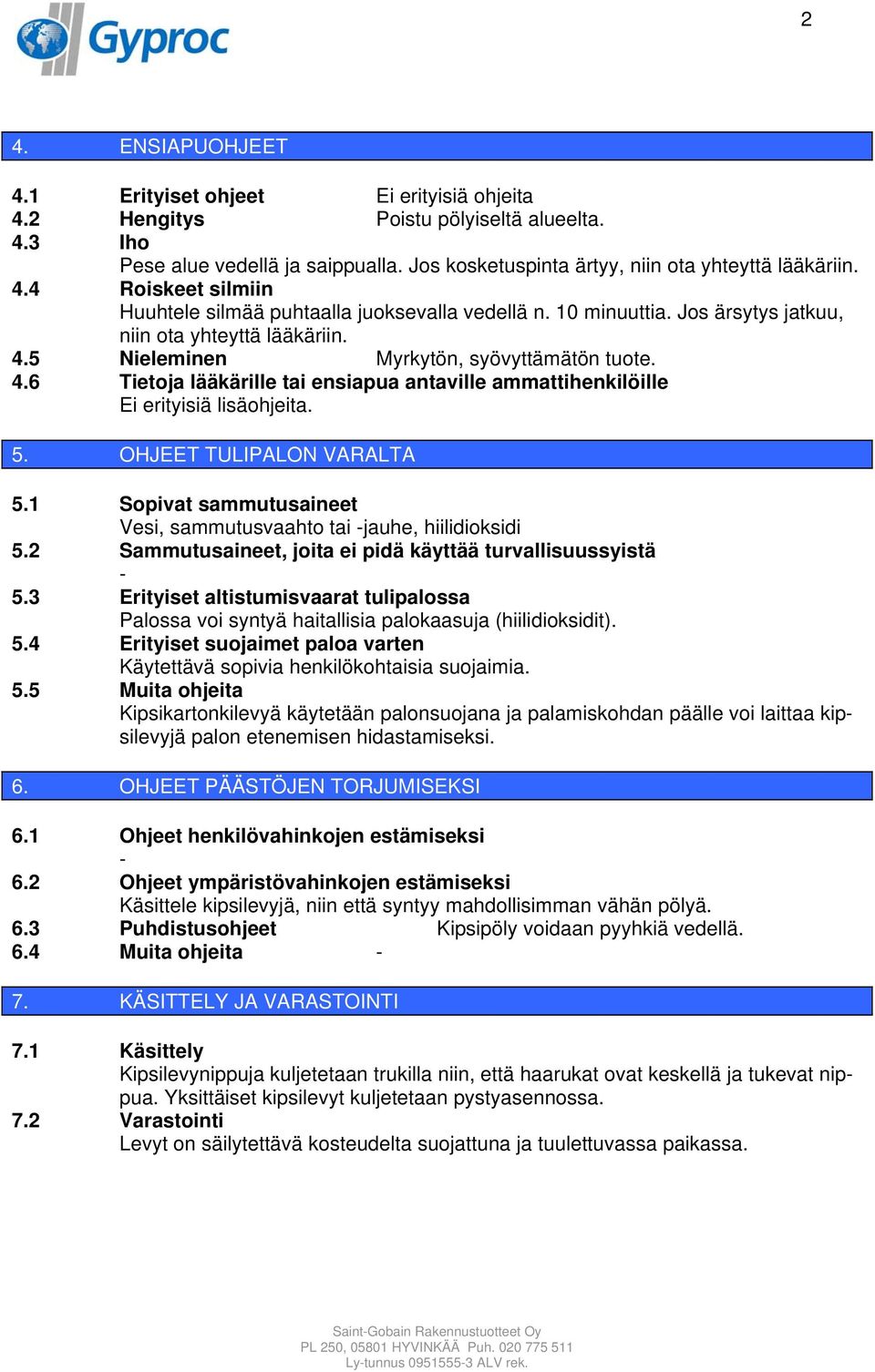 5. OHJEET TULIPALON VARALTA 5.1 Sopivat sammutusaineet Vesi, sammutusvaahto tai jauhe, hiilidioksidi 5.2 Sammutusaineet, joita ei pidä käyttää turvallisuussyistä 5.