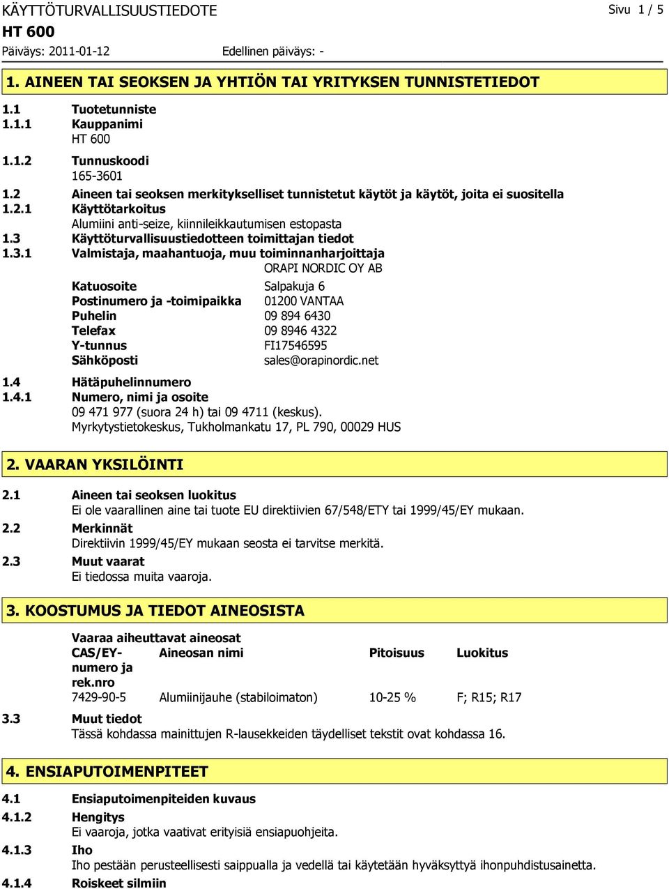 3 Käyttöturvallisuustiedotteen toimittajan tiedot 1.3.1 Valmistaja, maahantuoja, muu toiminnanharjoittaja ORAPI NORDIC OY AB Katuosoite Salpakuja 6 Postinumero ja -toimipaikka 01200 VANTAA Puhelin 09