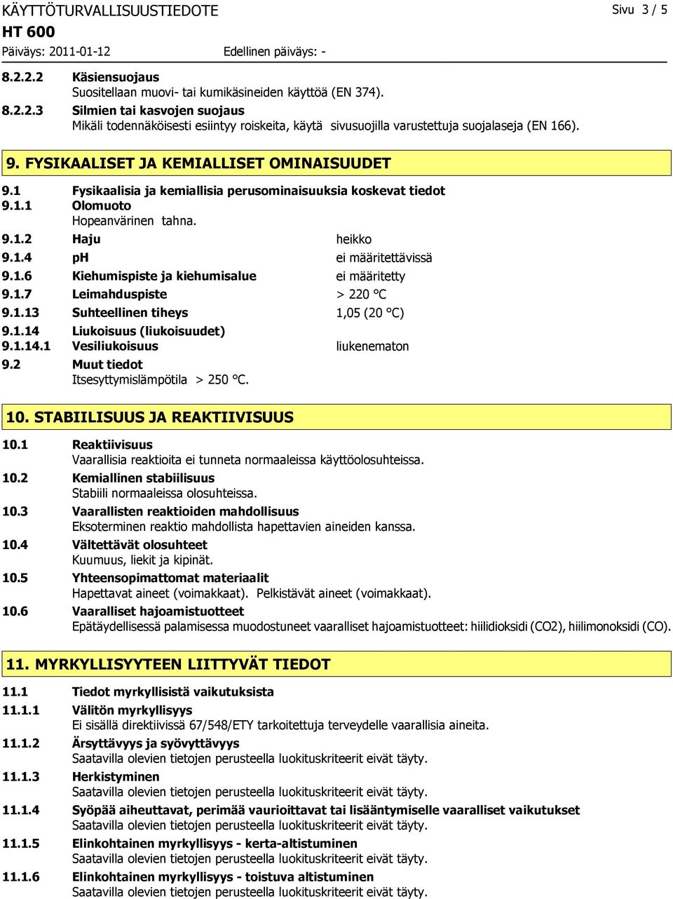 1.7 Leimahduspiste > 220 C 9.1.13 Suhteellinen tiheys 1,05 (20 C) 9.1.14 Liukoisuus (liukoisuudet) 9.1.14.1 Vesiliukoisuus liukenematon 9.2 Muut tiedot Itsesyttymislämpötila > 250 C. 10.