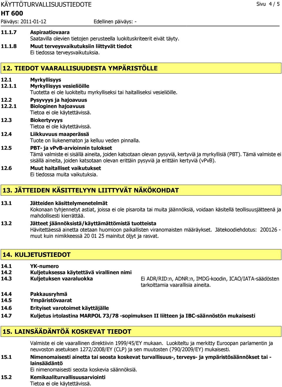 4 Liikkuvuus maaperässä Tuote on liukenematon ja kelluu veden pinnalla. 12.