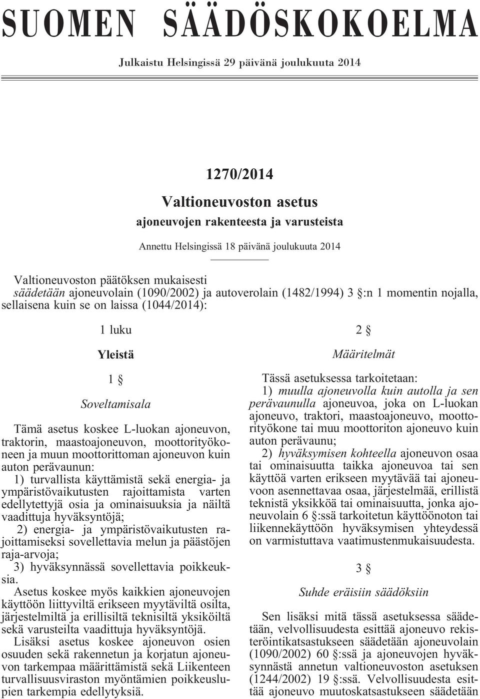 Tämä asetus koskee L-luokan ajoneuvon, traktorin, maastoajoneuvon, moottorityökoneen ja muun moottorittoman ajoneuvon kuin auton perävaunun: 1) turvallista käyttämistä sekä energia- ja