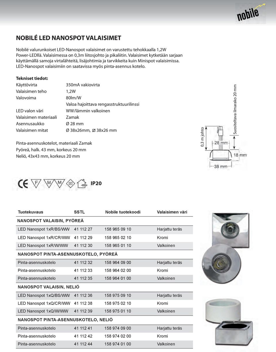 Tekniset tiedot: Käyttövirta 350mA vakiovirta Valaisimen teho 1,2W Valovoima 80lm/W Valoa hajoittava rengasstruktuurilinssi LED valon väri WW/lämmin valkoinen Valaisimen materiaali Zamak Asennusaukko