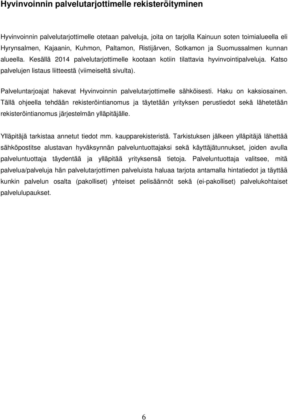 Palveluntarjoajat hakevat Hyvinvoinnin palvelutarjottimelle sähköisesti. Haku on kaksiosainen.