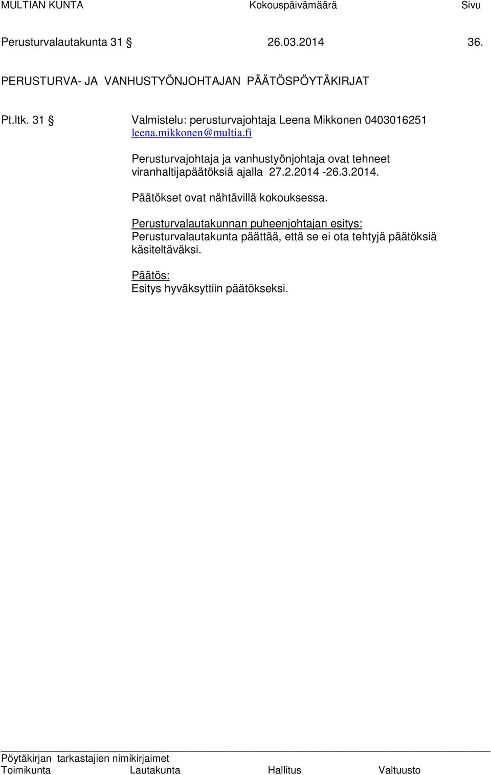 fi Perusturvajohtaja ja vanhustyönjohtaja ovat tehneet viranhaltijapäätöksiä ajalla 27.2.2014-26.3.2014. Päätökset ovat nähtävillä kokouksessa.