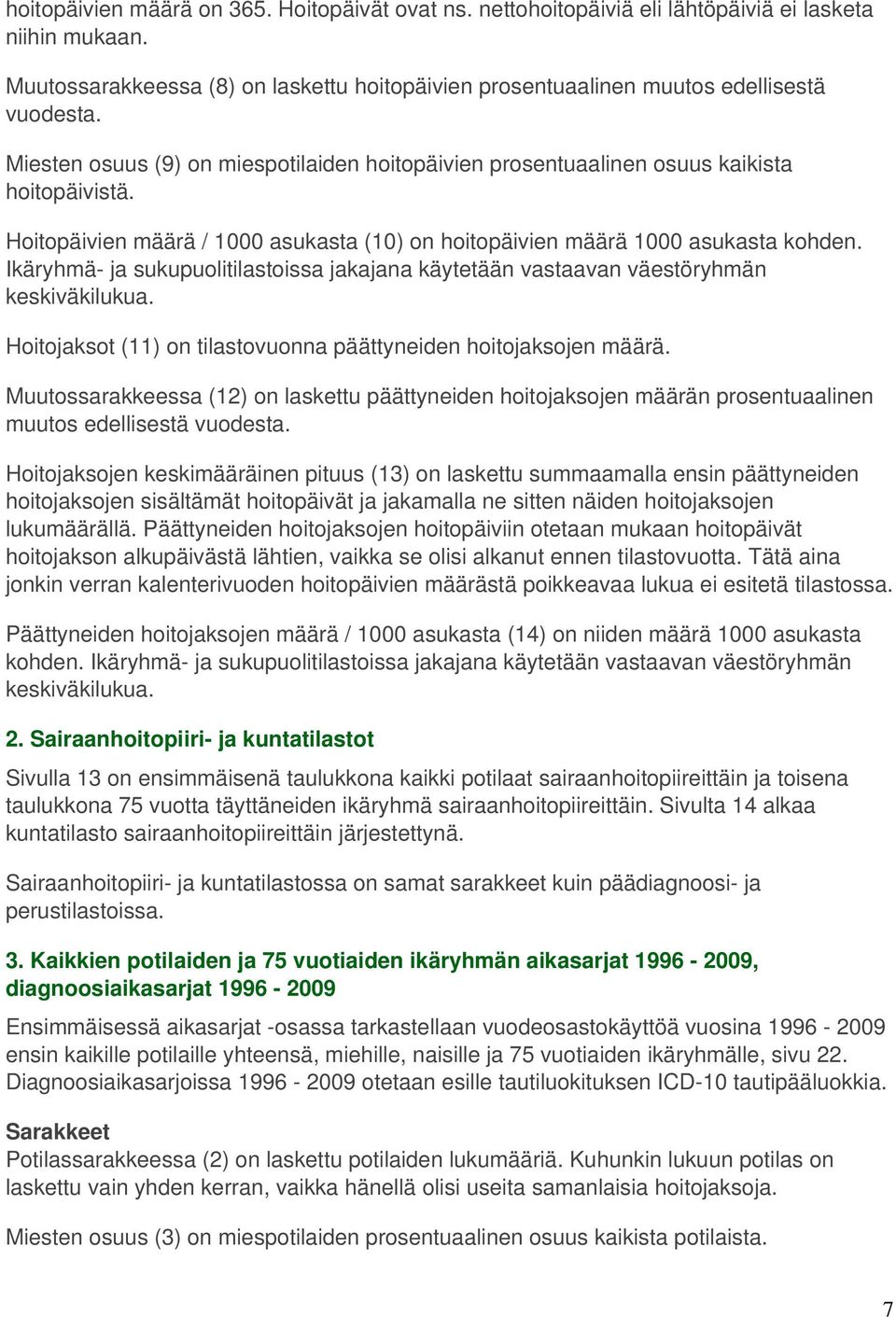 Ikäryhmä- ja sukupuolitilastoissa jakajana käytetään vastaavan väestöryhmän keskiväkilukua. Hoitojaksot (11) on tilastovuonna päättyneiden hoitojaksojen määrä.