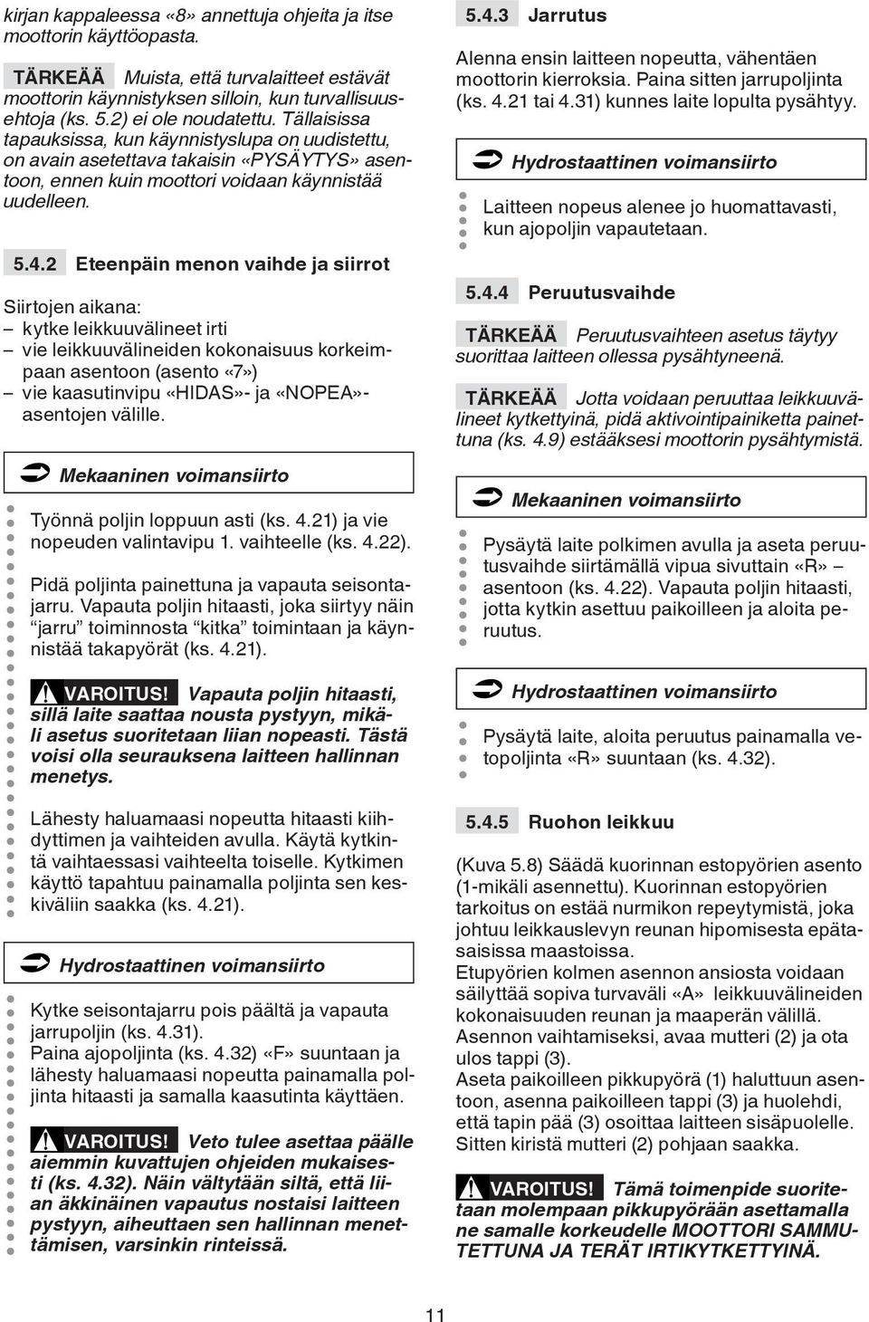 2 Eteenpäin menon vaihde ja siirrot Siirtojen aikana: kytke leikkuuvälineet irti vie leikkuuvälineiden kokonaisuus korkeimpaan asentoon (asento «7») vie kaasutinvipu «HIDAS»- ja «NOPEA»- asentojen