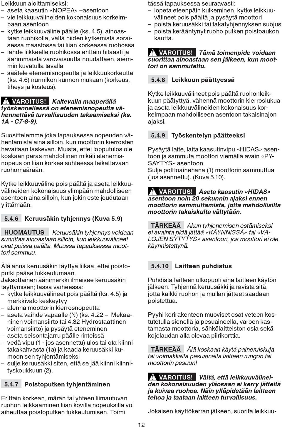 kuvatulla tavalla säätele etenemisnopeutta ja leikkuukorkeutta (ks. 4.6) nurmikon kunnon mukaan (korkeus, tiheys ja kosteus). VAROITUS!