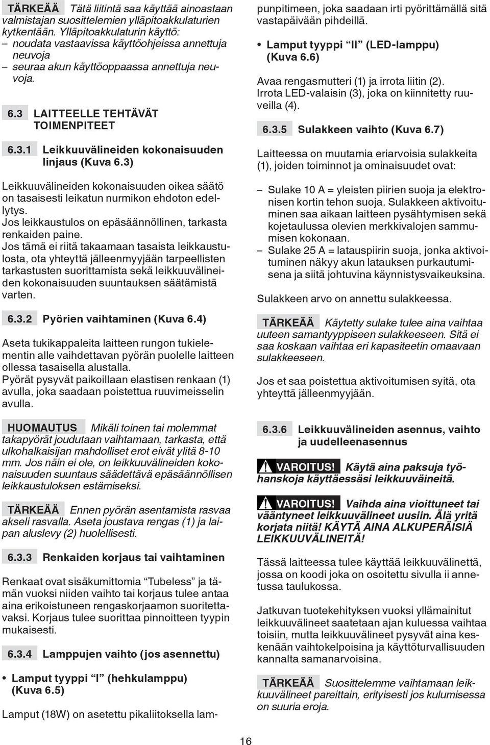 3) Leikkuuvälineiden kokonaisuuden oikea säätö on tasaisesti leikatun nurmikon ehdoton edellytys. Jos leikkaustulos on epäsäännöllinen, tarkasta renkaiden paine.