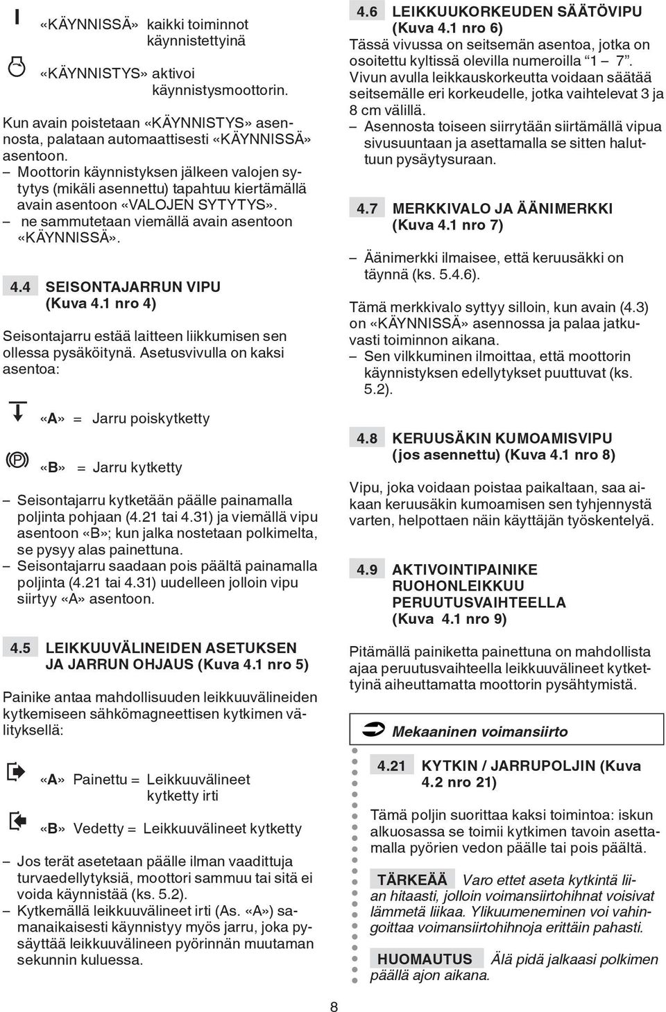 4 SEISONTAJARRUN VIPU (Kuva 4.1 nro 4) Seisontajarru estää laitteen liikkumisen sen ollessa pysäköitynä.
