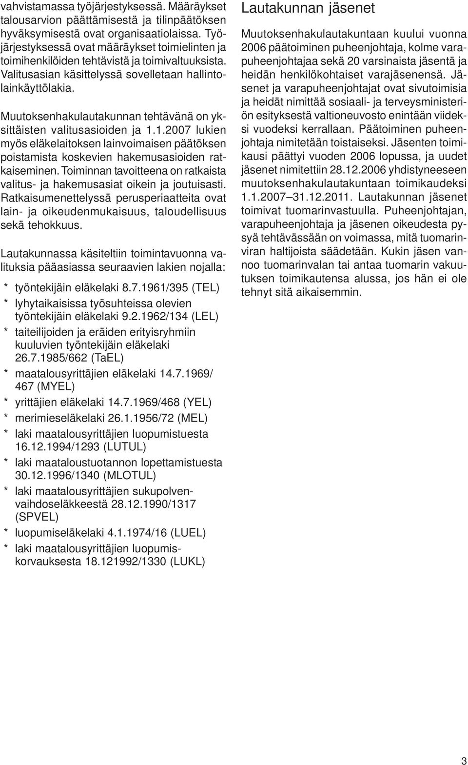 Muutoksenhakulautakunnan tehtävänä on yksittäisten valitusasioiden ja 1.1.2007 lukien myös eläkelaitoksen lainvoimaisen päätöksen poistamista koskevien hakemusasioiden ratkaiseminen.