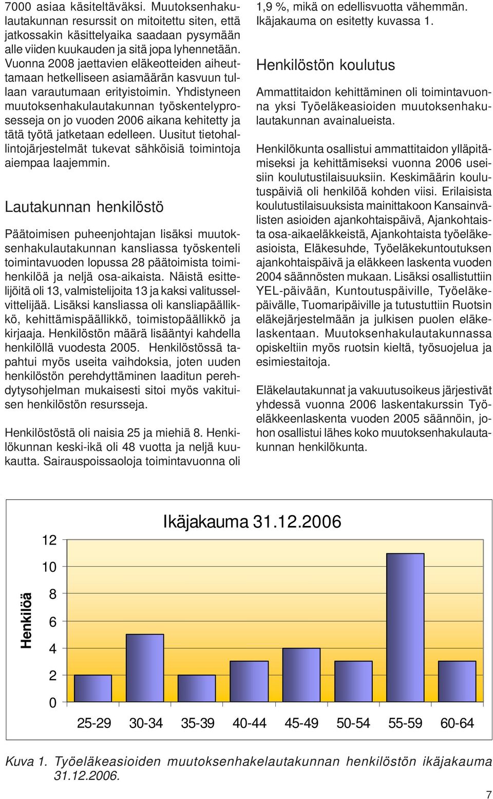 Yhdistyneen muutoksenhakulautakunnan työskentelyprosesseja on jo vuoden 2006 aikana kehitetty ja tätä työtä jatketaan edelleen.