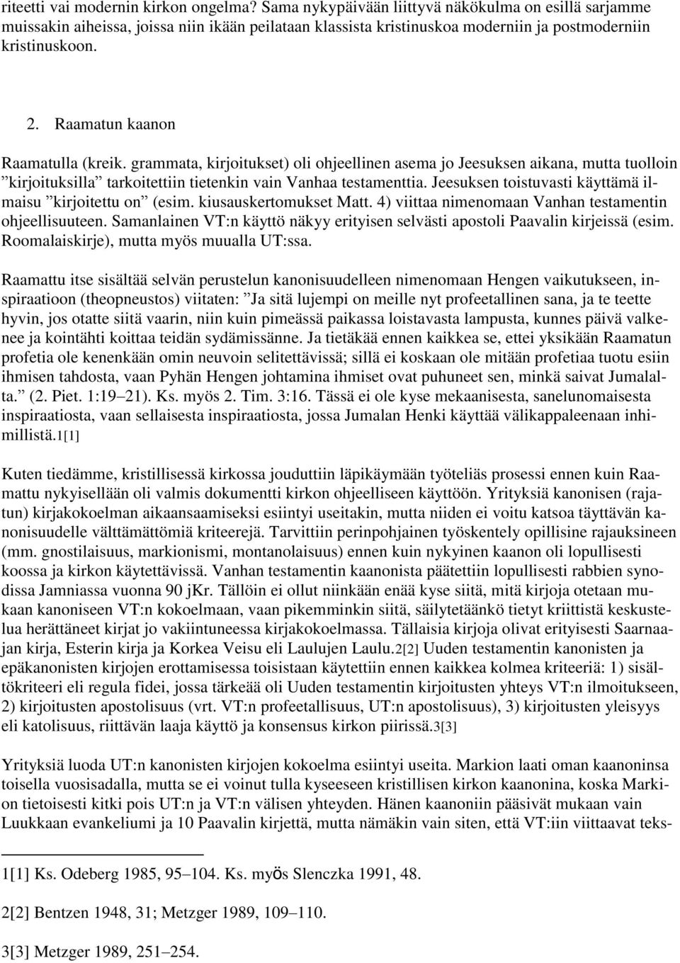 Raamatun kaanon Raamatulla (kreik. grammata, kirjoitukset) oli ohjeellinen asema jo Jeesuksen aikana, mutta tuolloin kirjoituksilla tarkoitettiin tietenkin vain Vanhaa testamenttia.