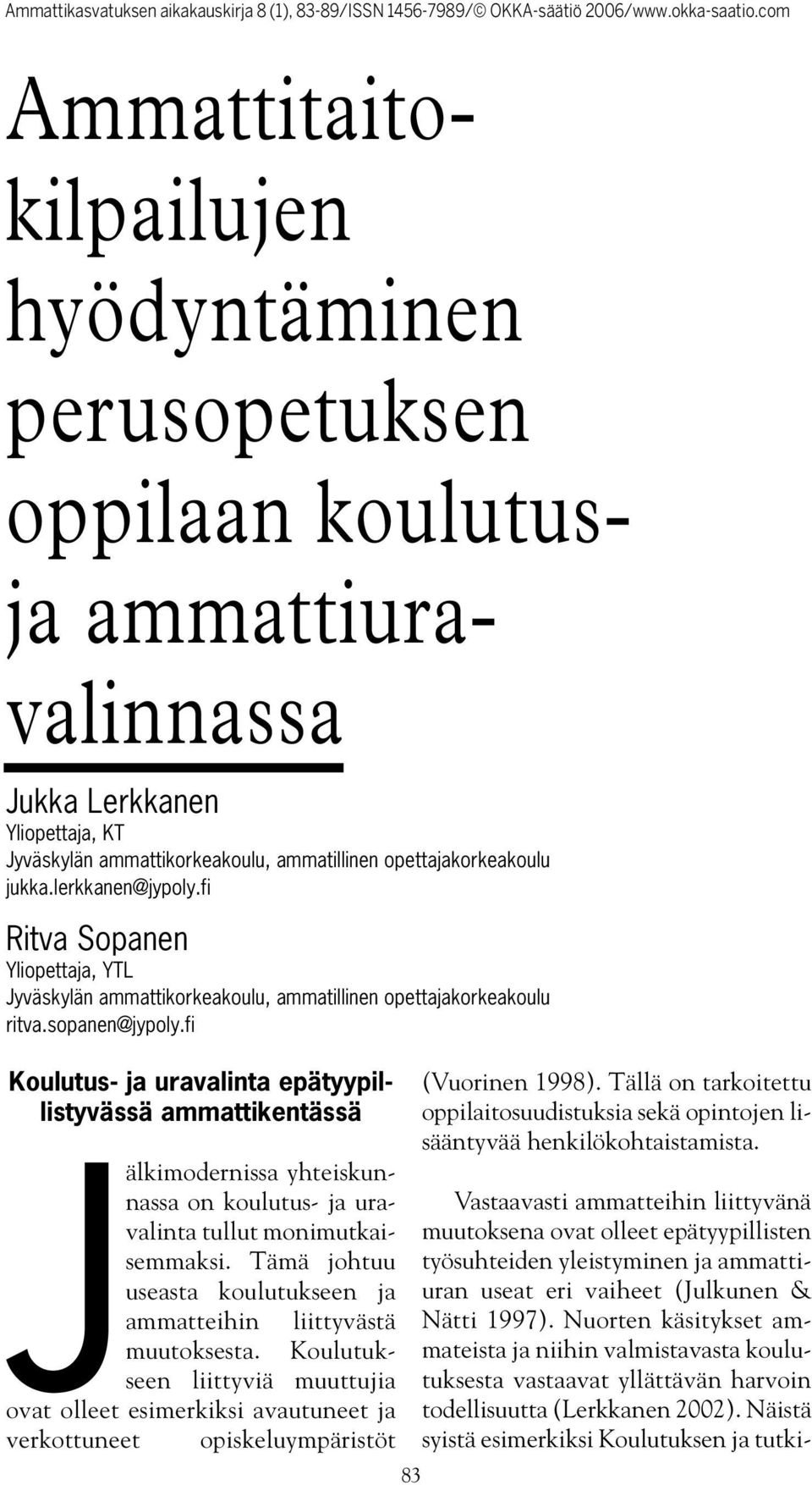 Näistä syistä esimerkiksi Koulutuksen ja tutki- Ammattitaitokilpailujen hyödyntäminen perusopetuksen oppilaan koulutusja ammattiuravalinnassa Jukka Lerkkanen Yliopettaja, KT Jyväskylän