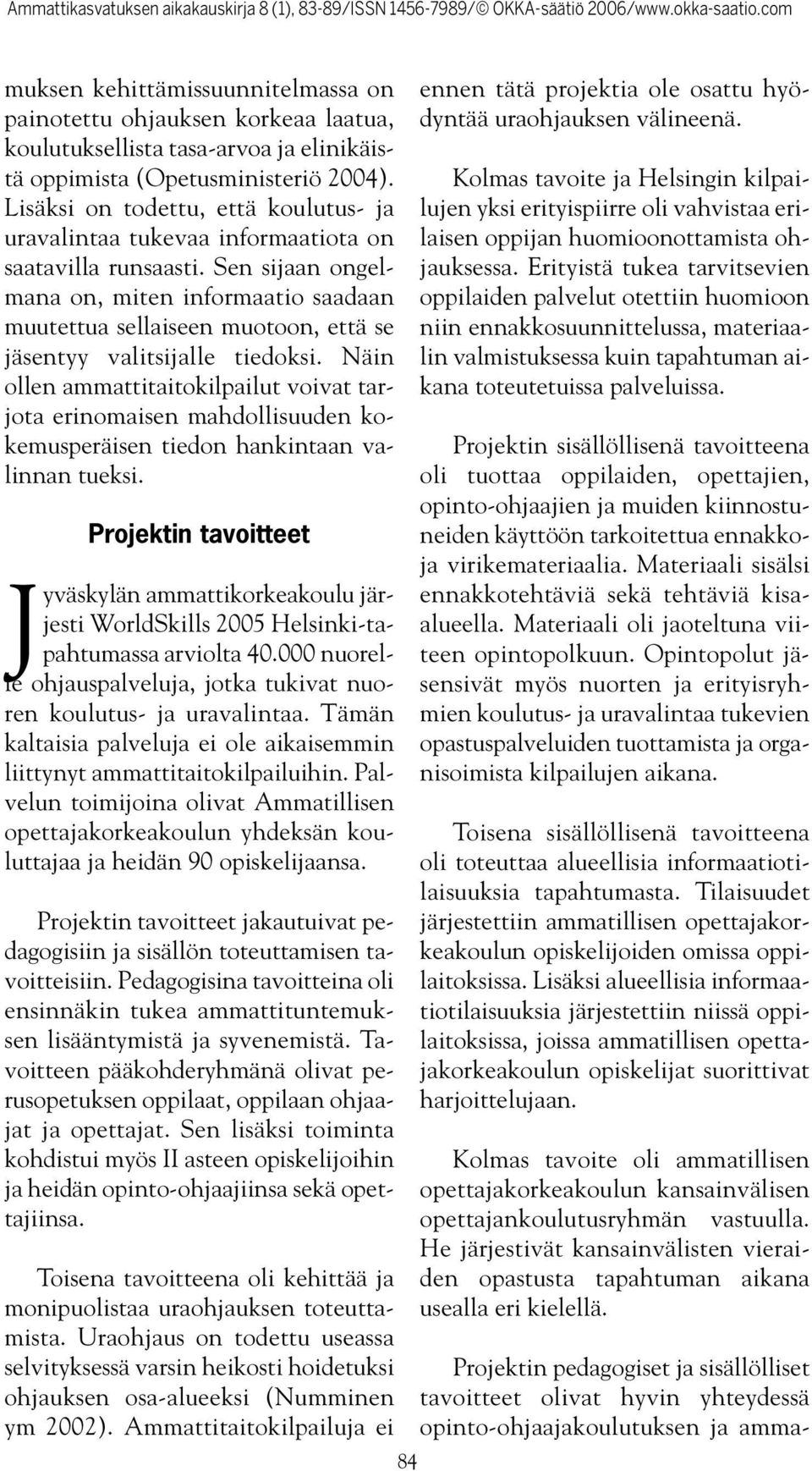 Sen sijaan ongelmana on, miten informaatio saadaan muutettua sellaiseen muotoon, että se jäsentyy valitsijalle tiedoksi.