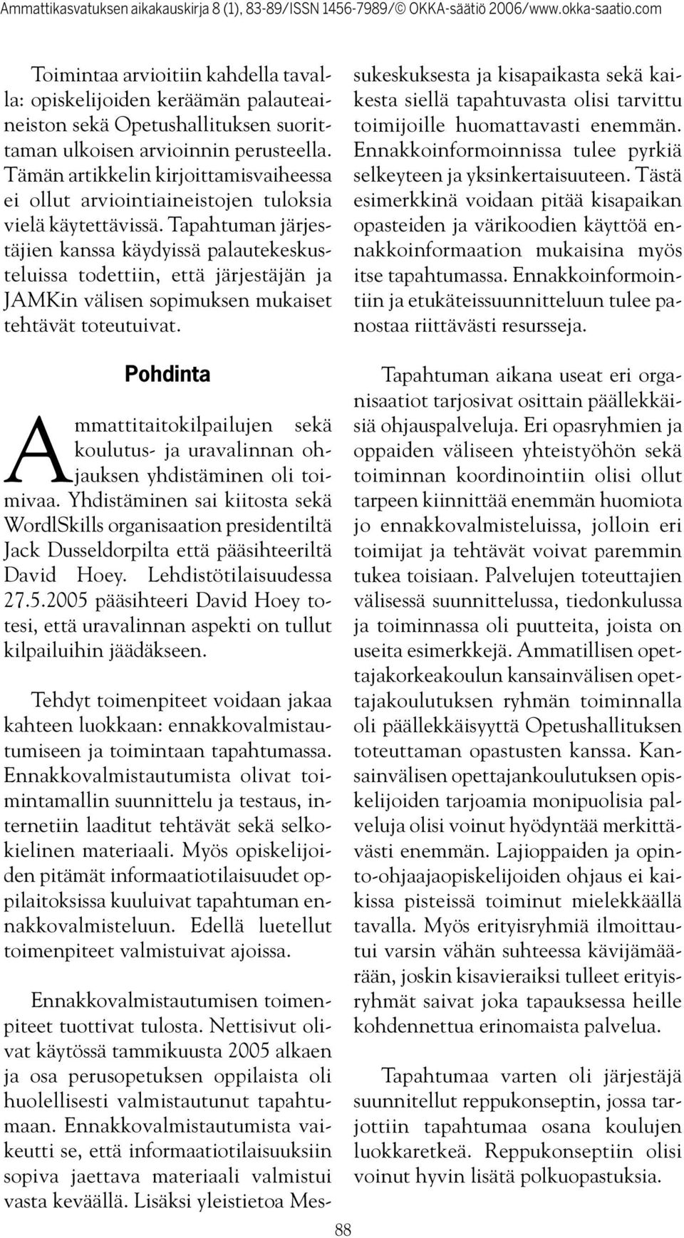 Tapahtuman järjestäjien kanssa käydyissä palautekeskusteluissa todettiin, että järjestäjän ja JAMKin välisen sopimuksen mukaiset tehtävät toteutuivat.