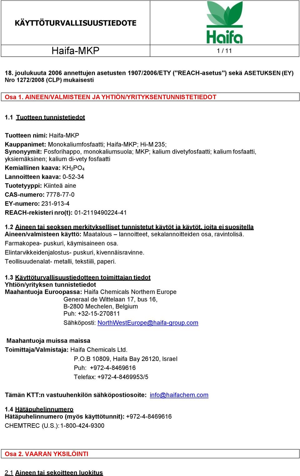 1 Tuotteen tunnistetiedot Tuotteen nimi: Haifa-MKP Kauppanimet: Monokaliumfosfaatti; Haifa-MKP; Hi-M 235; Synonyymit: Fosforihappo, monokaliumsuola; MKP; kalium divetyfosfaatti; kalium fosfaatti,