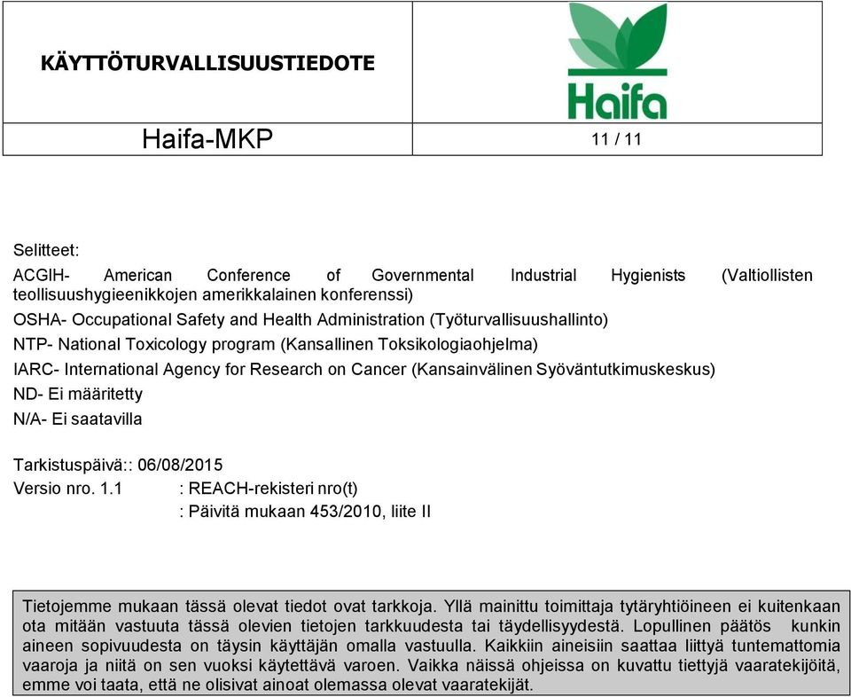 Ei määritetty N/A- Ei saatavilla Tarkistuspäivä:: 06/08/2015 Versio nro. 1.1 : REACH-rekisteri nro(t) : Päivitä mukaan 453/2010, liite II Tietojemme mukaan tässä olevat tiedot ovat tarkkoja.