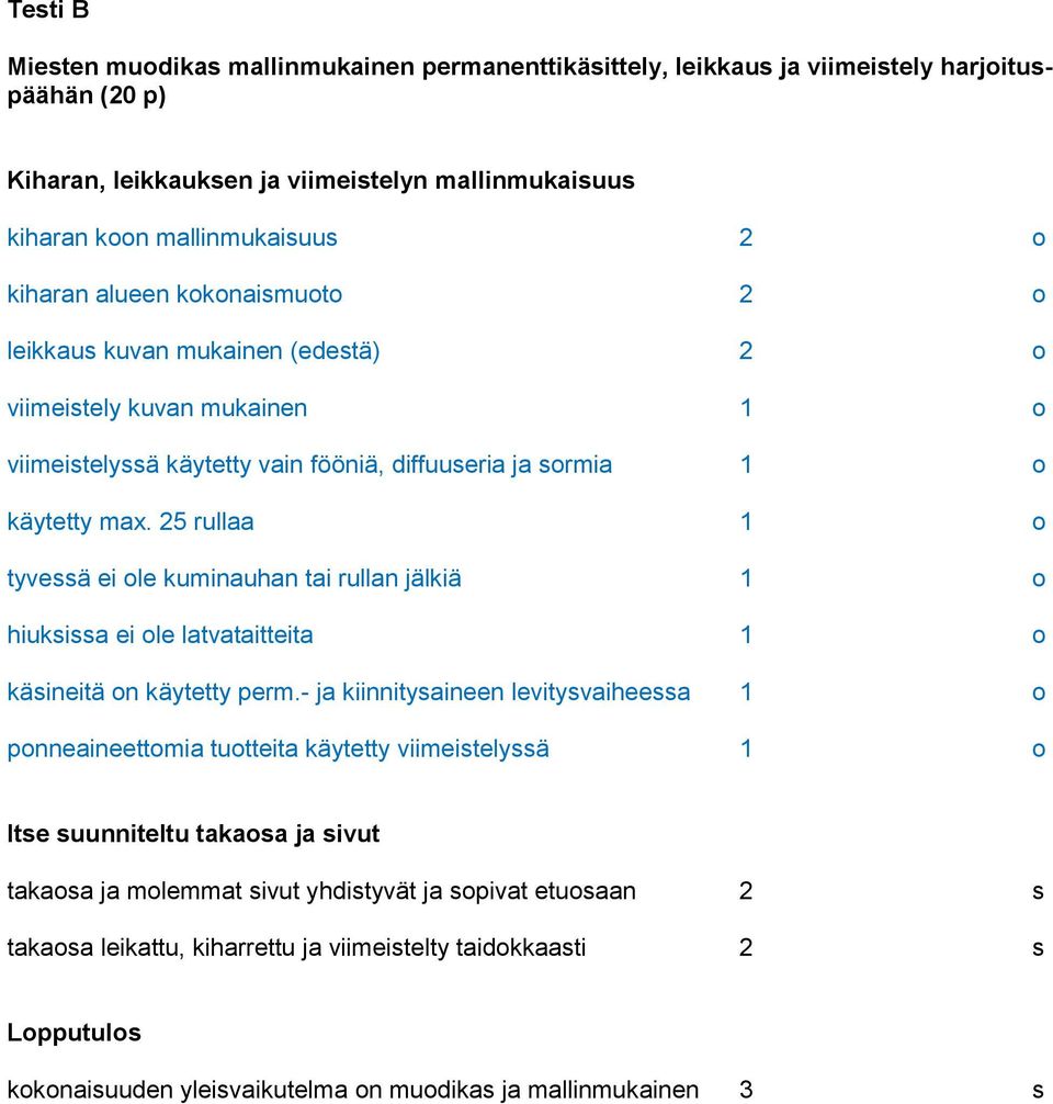 25 rullaa 1 o tyvessä ei ole kuminauhan tai rullan jälkiä 1 o hiuksissa ei ole latvataitteita 1 o käsineitä on käytetty perm.