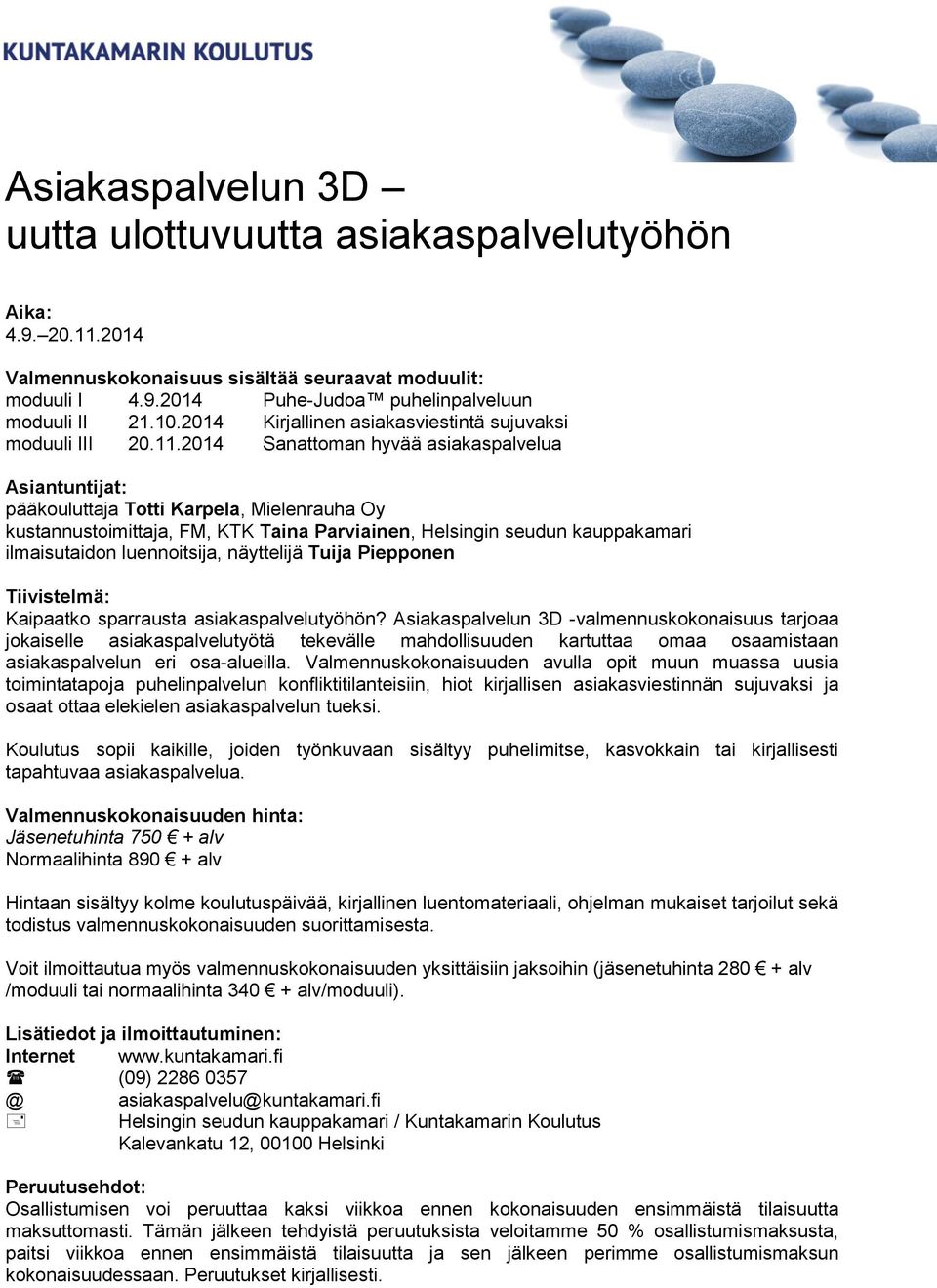 2014 Sanattoman hyvää asiakaspalvelua Asiantuntijat: pääkouluttaja Totti Karpela, Mielenrauha Oy kustannustoimittaja, FM, KTK Taina Parviainen, Helsingin seudun kauppakamari ilmaisutaidon